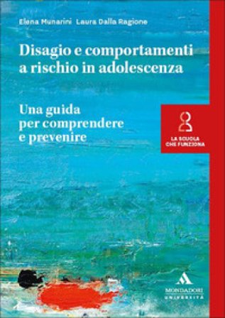 Disagio e comportamenti a rischio in adolescenza. Una guida per comprendere e prevenire Elena Munarini