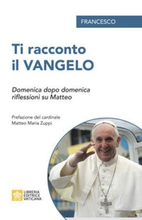 Ti racconto il Vangelo. Domenica dopo domenica, riflessioni su Matteo Papa Francesco (Jorge Mario Bergoglio)