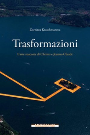 Trasformazioni. L'arte nascosta di Christo e Jeanne-Claude Zornitza Kratchmarova