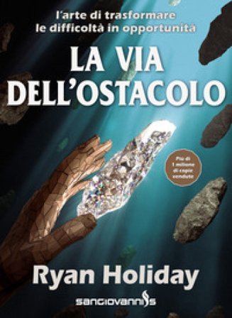 La via dell'ostacolo. L'arte di trasformare le difficoltà in opportunità Ryan Holiday