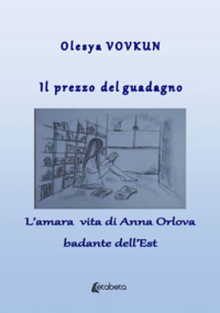 Il prezzo del guadagno. L'amara vita di Anna Orlova badante dell'Est Olesya Vovkun