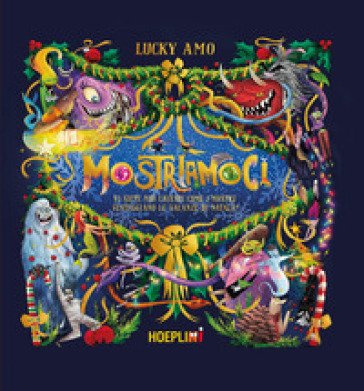 Mostriamoci. Vi siete mai chiesti come i mostri festeggiano le vacanze di Natale? Ediz. a colori Lucky Amo