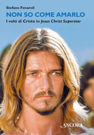 Non so come amarlo. I volti di Cristo in Jesus Christ Superstar Stefano Fenaroli