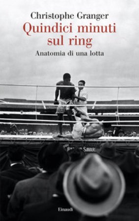 Quindici minuti sul ring. Anatomia di una lotta Christophe Granger