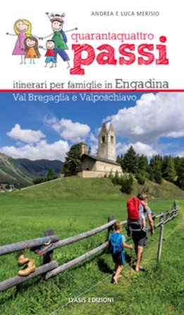 44 passi. Itinerari per famiglie in Engadina, val Bregaglia, Valposchiavo Andrea Merisio
