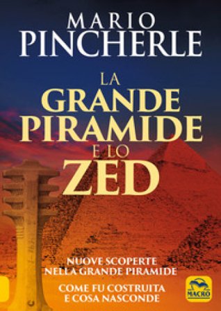 La grande piramide e lo Zed. Nuove scoperte nella grande piramide. Come fu costruita e cosa nasconde Mario Pincherle