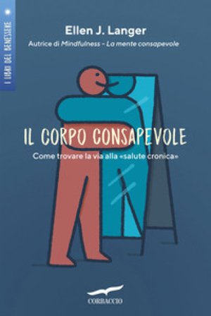 Il corpo consapevole. Come trovare la via alla «salute cronica» Ellen J. Langer
