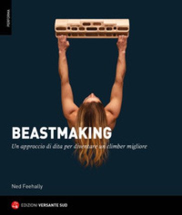 Beastmaking. Un approccio di dita per diventare un climber migliore Ned Feehally