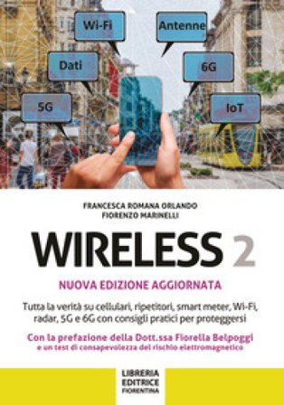 Wireless 2. Tutta la verità su cellulari, ripetitori, smart-meter, Wi-Fi, radar, 5G e 6G con consigli pratici per proteggersi Francesca Romano Orlando