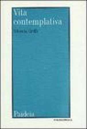 Vita contemplativa. Il problema della vita contemplativa nel mondo greco-romano Alberto Grilli