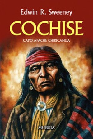 Cochise. Capo Apache Chiricahua. Nuova ediz. Edwin R. Sweeney