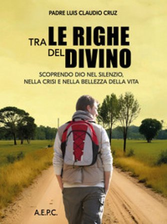 Tra le righe del divino. Scoprendo Dio nel silenzio, nella crisi e nella bellezza della vita Luis Claudio Cruz
