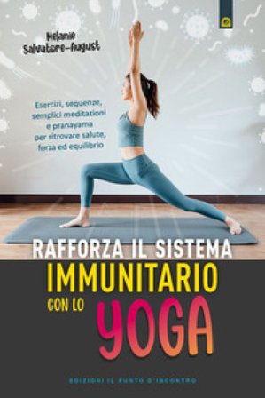 Rafforza il sistema immunitario con lo yoga. Esercizi, sequenze, semplici meditazioni e pranayama per ritrovare salute, forza ed equilibrio Melanie 