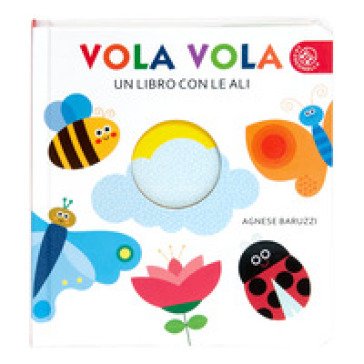 Vola vola. Un libro con le ali. Ediz. a colori Agnese Baruzzi