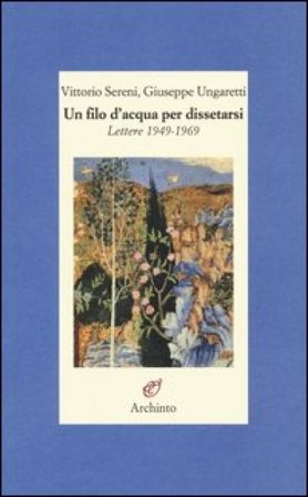 Un filo d'acqua per dissetarsi. Lettere 1949-1969 Vittorio Sereni