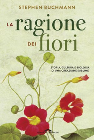 La ragione dei fiori. Storia cultura e biologia di una creazione sublime Stephen Buchmann