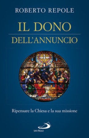 Il dono dell'annuncio. Ripensare la Chiesa e la sua missione Roberto Repole