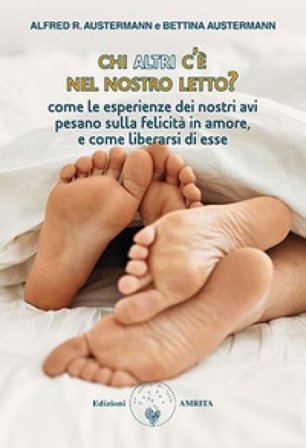Chi altri c'è nel nostro letto? Come le esperienze dei nostri avi pesano sulla felicità in amore, e come liberarsi di esse Alfred R. Austermann