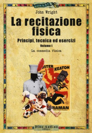 La recitazione fisica. Principi, tecnica ed esercizi. Vol. 1: La commedia fisica John Wright