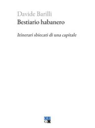 Bestiario habanero. Itinerari sbiecati di una capitale Davide Barilli