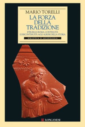 La forza della tradizione. Etruria e Roma: continuità e discontinuità agli albori della storia Mario Torelli