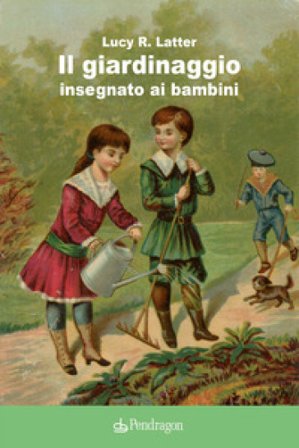 Il giardinaggio insegnato ai bambini Lucy R. Latter