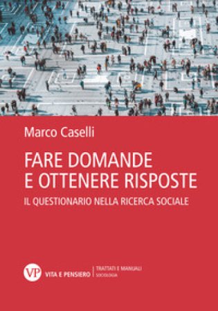 Fare domande e ottenere risposte. Il questionario nella ricerca sociale Marco Caselli
