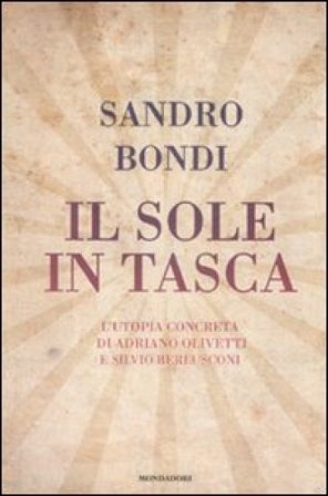 Il sole in tasca. L'utopia concreta di Adriano Olivetti e Silvio Berlusconi Sandro Bondi