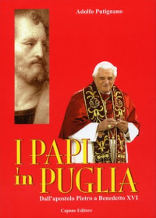 I Papi in Puglia. Dall'apostolo Pietro a Benedetto XVI Adolfo Putignano