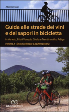 Guida alle strade dei vini e dei sapori in bicicletta in Veneto, Friuli-Venezia Giulia e Trentino-Alto Adige. Vol. 2: Fascia collinare e pedemontana 