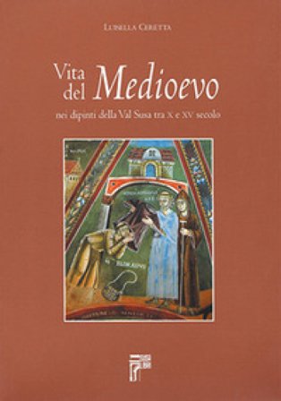 Vita del Medioevo nei dipinti della Val Susa tra X e XV secolo Luisella Ceretta