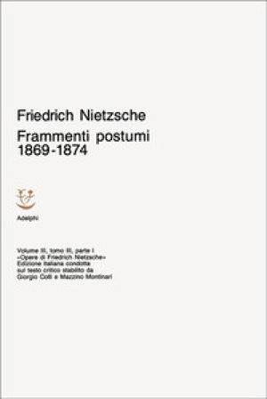 Opere complete. Vol. 3: Frammenti postumi 1869-1874 Friedrich Nietzsche