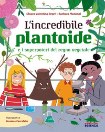 L'incredibile Plantoide e i superpoteri del regno vegetale Chiara Valentina Segré