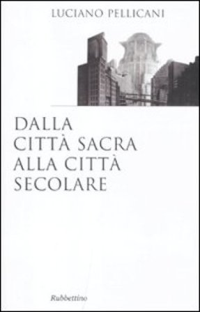 Dalla città sacra alla città secolare Luciano Pellicani