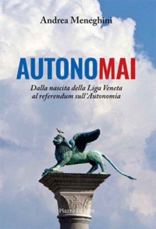 Autonomai. Dalla nascita della Liga Veneta al referendum sull'autonomia Andrea Meneghini