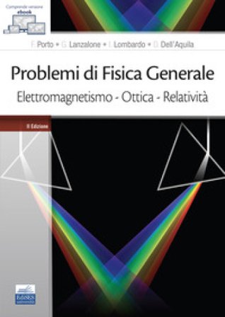 Problemi di fisica generale. Elettromagnetismo. Ottica. Relatività Francesco Porto