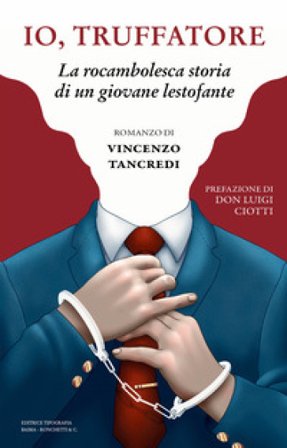 Io, truffatore. La rocambolesca storia di un giovane lestofante Vincenzo Tancredi