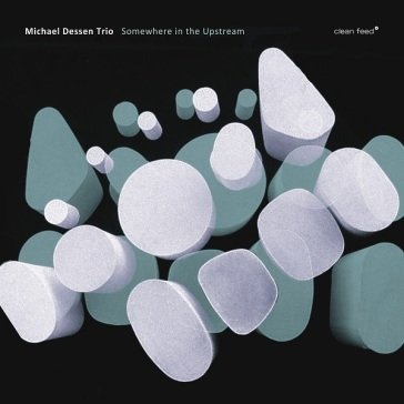 Somewhere in the upstream Michael Dessen Trio