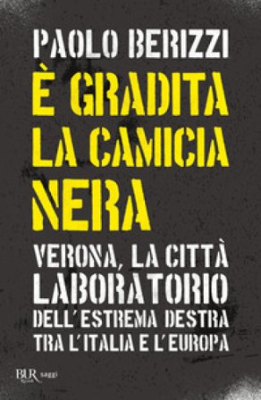 È gradita la camicia nera. Verona, la città laboratorio dell'estrema destra tra l'Italia e l'Europa Paolo Berizzi
