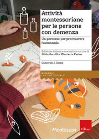 Attività montessoriane per le persone con demenza. Un percorso per promuovere l'autonomia Cameron J. Camp