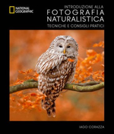 Introduzione alla fotografia naturalistica. Tecniche e consigli pratici Iago Corazza