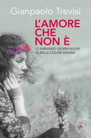 L'amore che non è. «Ci saranno giorni nuovi, di mille colori diversi» Gianpaolo Trevisi