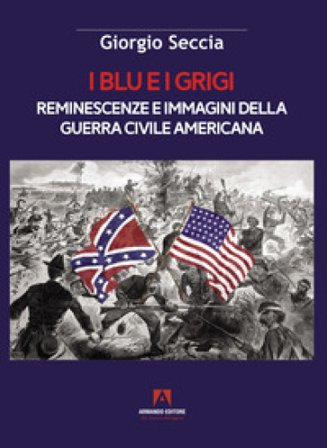 I blu e i grigi. Reminescenze e immagini della guerra civile americana Giorgio Seccia