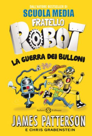 La guerra dei bulloni. Fratello robot James Patterson