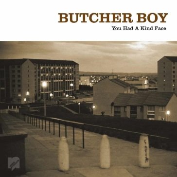 You had a kind face BUTCHER BOY