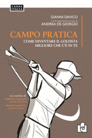 Campo pratica. Come diventare il golfista migliore che c'è in te Gianni Davico