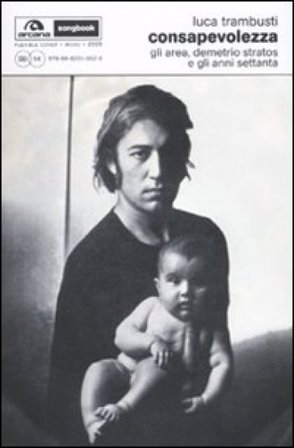 Consapevolezza. Gli Area, Demetrio Stratos e gli anni Settanta Luca Trambusti