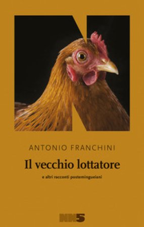 Il vecchio lottatore e altri racconti postemingueiani Antonio Franchini