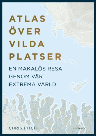 Atlas över vilda platser : en makalös resa genom vår extrema värld - Bok av Chris Fitch - Inbunden