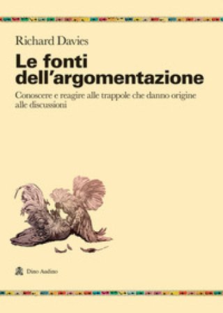 Le fonti dell'argomentazione. Conoscere e reagire alle trappole che danno origine alle discussioni Richard Davies